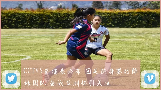 CCTV5直播表公布 国足热身赛对阵韩国队 备战亚洲杯引关注