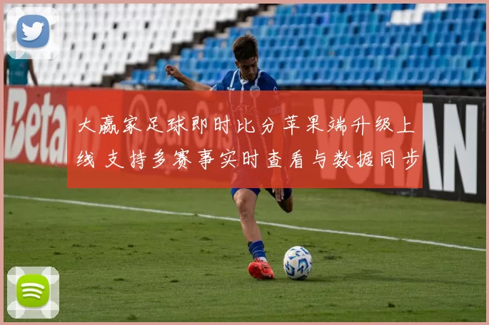 大赢家足球即时比分苹果端升级上线 支持多赛事实时查看与数据同步