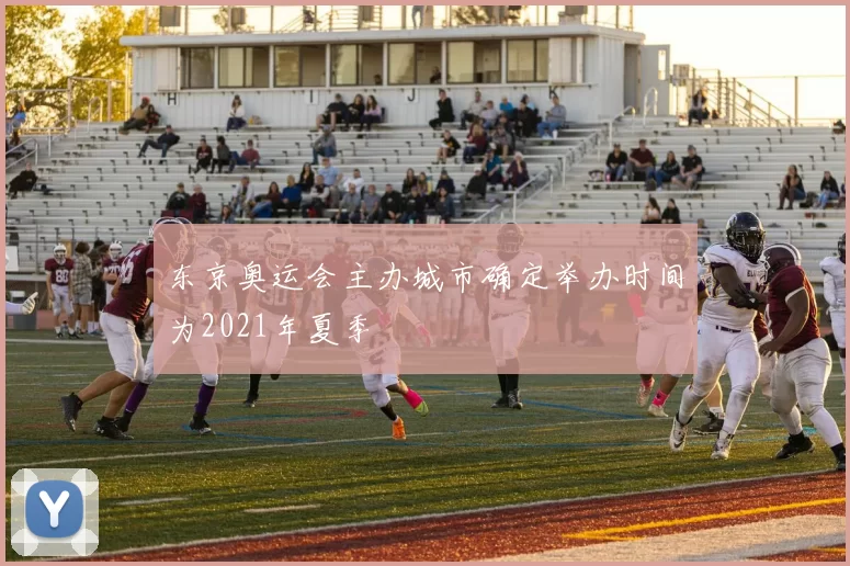 东京奥运会主办城市确定举办时间为2021年夏季