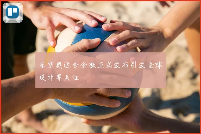 东京奥运会会徽正式发布引发全球设计界关注