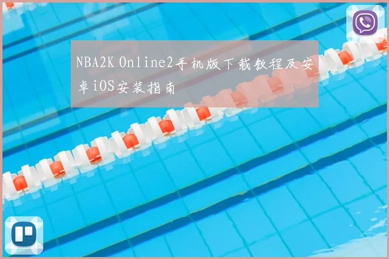 NBA2K Online2手机版下载教程及安卓iOS安装指南