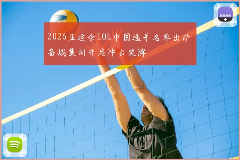 2026亚运会LOL中国选手名单出炉 备战集训开启冲击奖牌