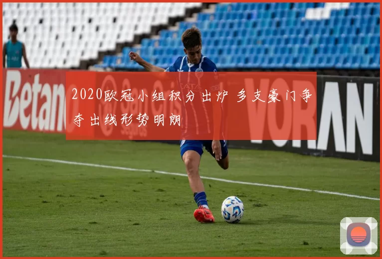 2020欧冠小组积分出炉 多支豪门争夺出线形势明朗