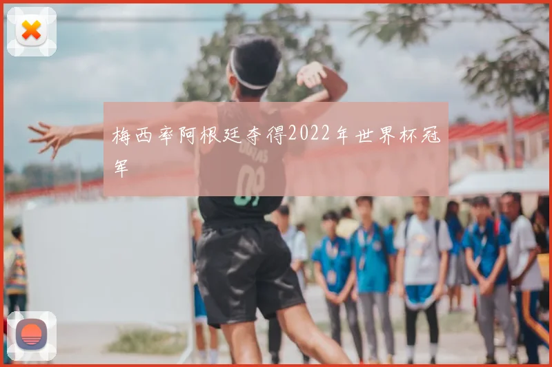 梅西率阿根廷夺得2022年世界杯冠军